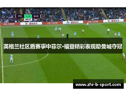 英格兰社区盾赛事中菲尔·福登精彩表现助曼城夺冠 英格兰社区盾赛事中菲尔·福登精彩表现助曼城夺冠