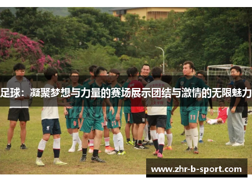 足球:凝聚梦想与力量的赛场展示团结与激情的无限魅力 足球:凝聚梦想与力量的赛场展示团结与激情的无限魅力