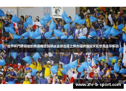 世界杯門票背後的熱潮機會與球迷全球追逐之旅市場價值與文化意義全景解讀 世界杯門票背後的熱潮機會與球迷全球追逐之旅市場價值與文化意義全景解讀