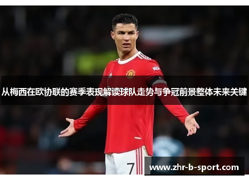 从梅西在欧协联的赛季表现解读球队走势与争冠前景整体未来关键 从梅西在欧协联的赛季表现解读球队走势与争冠前景整体未来关键