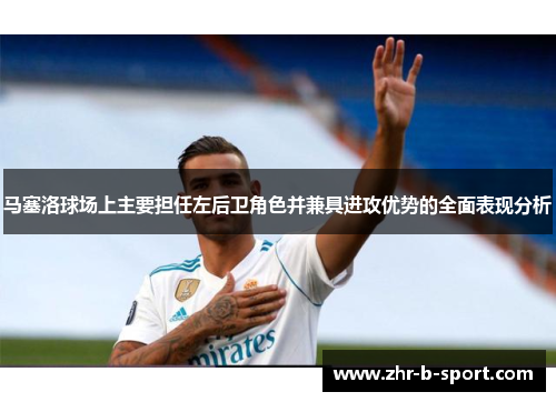 马塞洛球场上主要担任左后卫角色并兼具进攻优势的全面表现分析