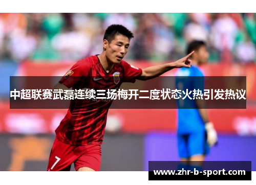 中超联赛武磊连续三场梅开二度状态火热引发热议 中超联赛武磊连续三场梅开二度状态火热引发热议