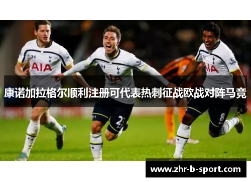 康诺加拉格尔顺利注册可代表热刺征战欧战对阵马竞 康诺加拉格尔顺利注册可代表热刺征战欧战对阵马竞