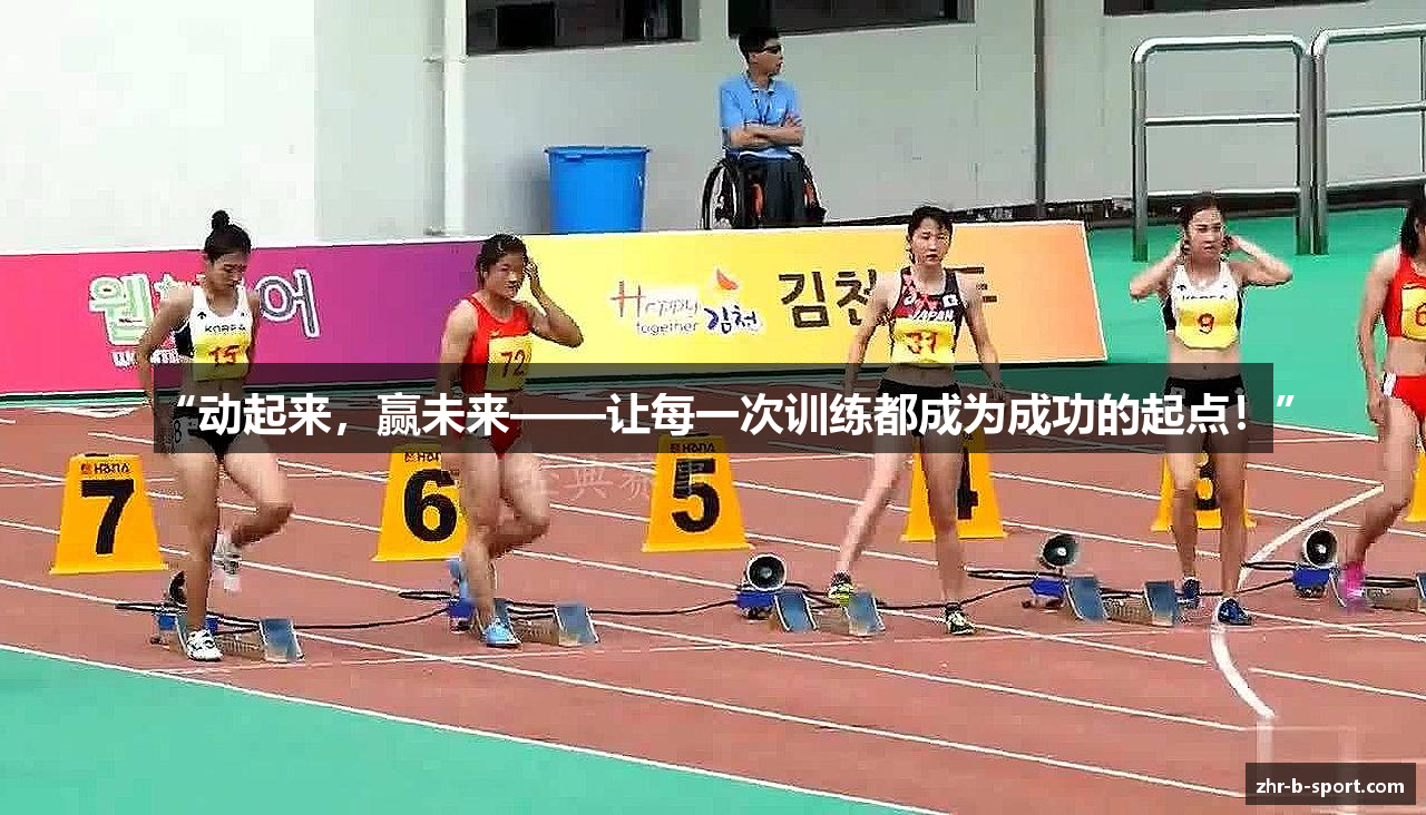 “动起来，赢未来——让每一次训练都成为成功的起点！”